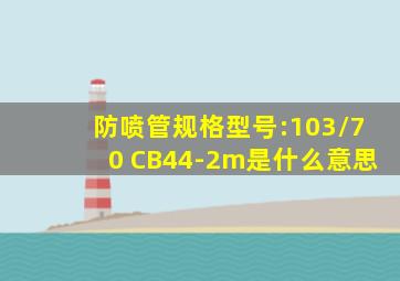 防喷管规格型号:103/70 CB44-2m是什么意思